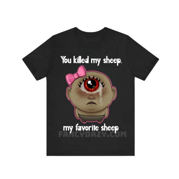 You Killed My Favorite Sheep Shirt You Killed My Favorite Sheep Shirt