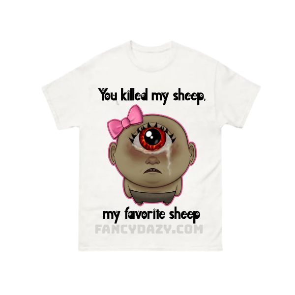 You Killed My Favorite Sheep Shirt You Killed My Favorite Sheep Shirt