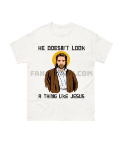Star War He Doesn’t Look A Thing Like Jesus Shirt